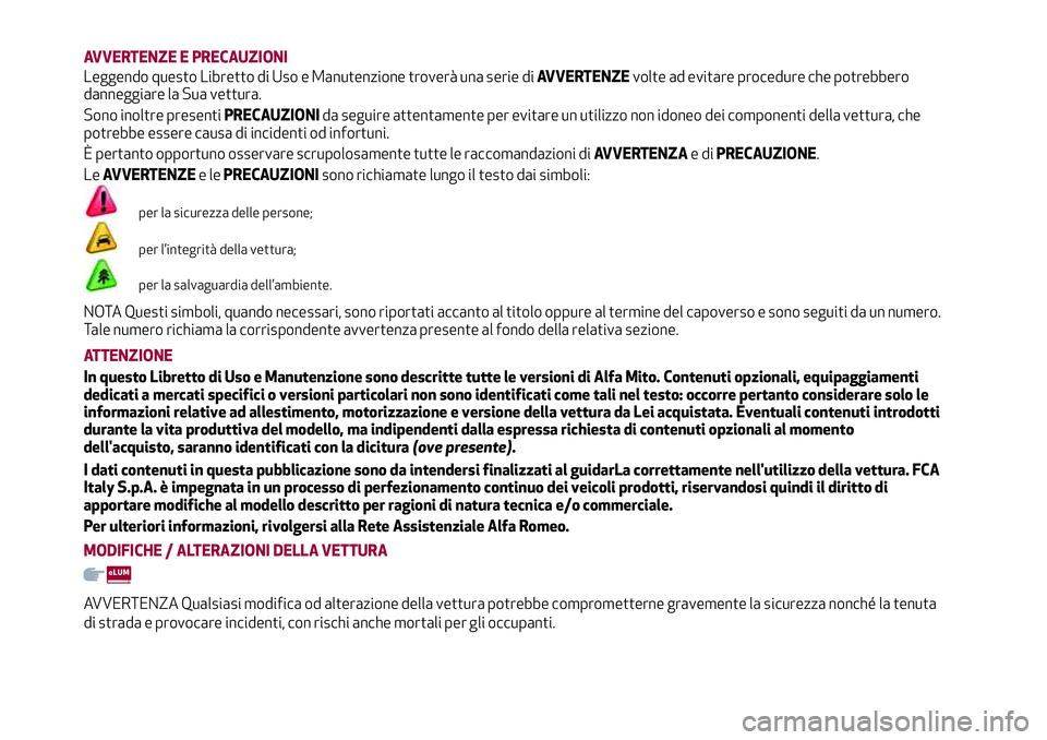 Alfa Romeo MiTo 2019 Libretto Uso Manutenzione (in Italian) AVVERTENZE E PRECAUZIONI
Leggendo questo Libretto di Uso e Manutenzione troverà una serie diAVVERTENZEvolte ad evitare procedure che potrebbero
danneggiare la Sua vettura.
Sono inoltre presentiPRECAU Alfa Romeo MiTo 2019 Libretto Uso Manutenzione (in Italian) AVVERTENZE E PRECAUZIONI
Leggendo questo Libretto di Uso e Manutenzione troverà una serie diAVVERTENZEvolte ad evitare procedure che potrebbero
danneggiare la Sua vettura.
Sono inoltre presentiPRECAU