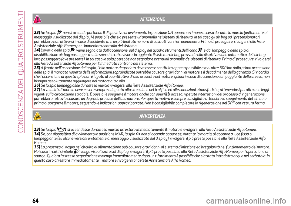 Alfa Romeo MiTo 2019 Libretto Uso Manutenzione (in Italian) ATTENZIONE
23)Se la spianon si accende portando il dispositivo di avviamento in posizione ON oppure se rimane accesa durante la marcia (unitamente al
messaggio visualizzato dal display) è possibile c Alfa Romeo MiTo 2019 Libretto Uso Manutenzione (in Italian) ATTENZIONE
23)Se la spianon si accende portando il dispositivo di avviamento in posizione ON oppure se rimane accesa durante la marcia (unitamente al
messaggio visualizzato dal display) è possibile c