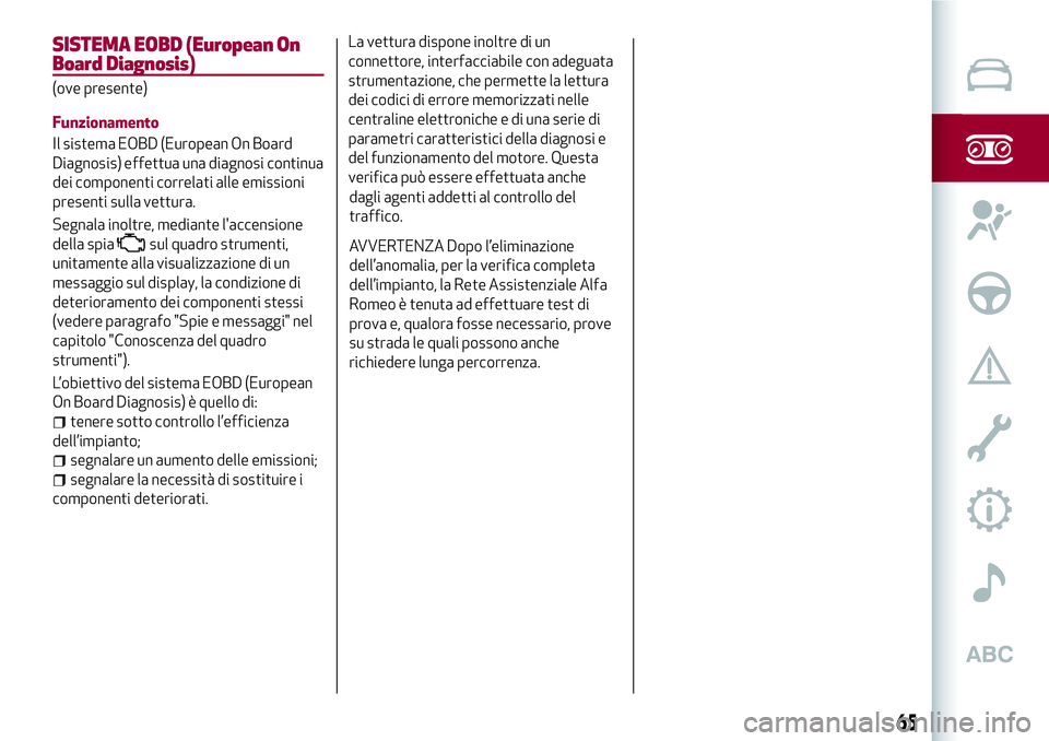 Alfa Romeo MiTo 2019 Libretto Uso Manutenzione (in Italian) SISTEMA EOBD (European On
Board Diagnosis)
(ove presente)
Funzionamento
Il sistema EOBD (European On Board
Diagnosis) effettua una diagnosi continua
dei componenti correlati alle emissioni
presenti su Alfa Romeo MiTo 2019 Libretto Uso Manutenzione (in Italian) SISTEMA EOBD (European On
Board Diagnosis)
(ove presente)
Funzionamento
Il sistema EOBD (European On Board
Diagnosis) effettua una diagnosi continua
dei componenti correlati alle emissioni
presenti su