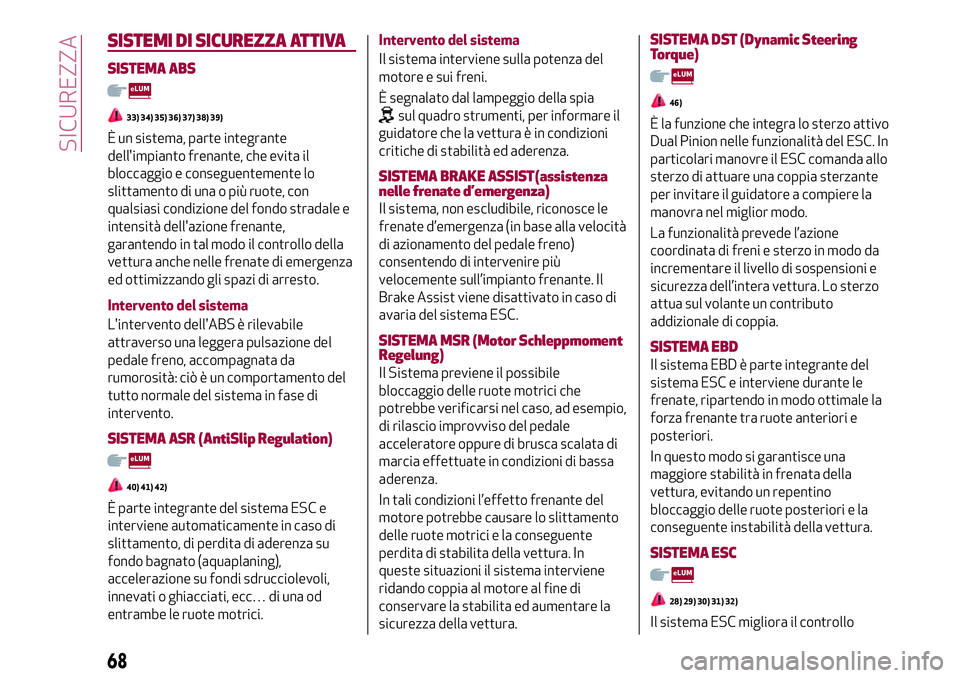 Alfa Romeo MiTo 2019 Libretto Uso Manutenzione (in Italian) SISTEMI DI SICUREZZA ATTIVA
SISTEMA ABS
33) 34) 35) 36) 37) 38) 39)
È un sistema, parte integrante
dell'impianto frenante, che evita il
bloccaggio e conseguentemente lo
slittamento di una o più Alfa Romeo MiTo 2019 Libretto Uso Manutenzione (in Italian) SISTEMI DI SICUREZZA ATTIVA
SISTEMA ABS
33) 34) 35) 36) 37) 38) 39)
È un sistema, parte integrante
dell'impianto frenante, che evita il
bloccaggio e conseguentemente lo
slittamento di una o più