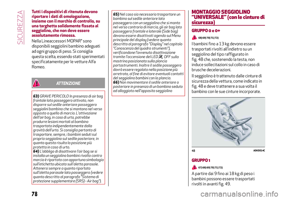 Alfa Romeo MiTo 2019 Libretto Uso Manutenzione (in Italian) Tutti i dispositivi di ritenuta devono
riportare i dati di omologazione,
insieme con il marchio di controllo, su
una targhetta solidamente fissata al
seggiolino, che non deve essere
assolutamente rimo Alfa Romeo MiTo 2019 Libretto Uso Manutenzione (in Italian) Tutti i dispositivi di ritenuta devono
riportare i dati di omologazione,
insieme con il marchio di controllo, su
una targhetta solidamente fissata al
seggiolino, che non deve essere
assolutamente rimo
