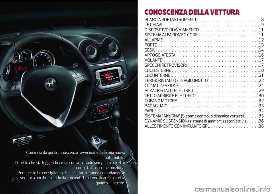 Alfa Romeo MiTo 2019 Libretto Uso Manutenzione (in Italian) Comincia da qui la conoscenza ravvicinata della Sua nuova
automobile.
Il libretto che sta leggendo Le racconta in modo semplice e diretto
com'è fatta e come funziona.
Per questo Le consigliamo di Alfa Romeo MiTo 2019 Libretto Uso Manutenzione (in Italian) Comincia da qui la conoscenza ravvicinata della Sua nuova
automobile.
Il libretto che sta leggendo Le racconta in modo semplice e diretto
com'è fatta e come funziona.
Per questo Le consigliamo di