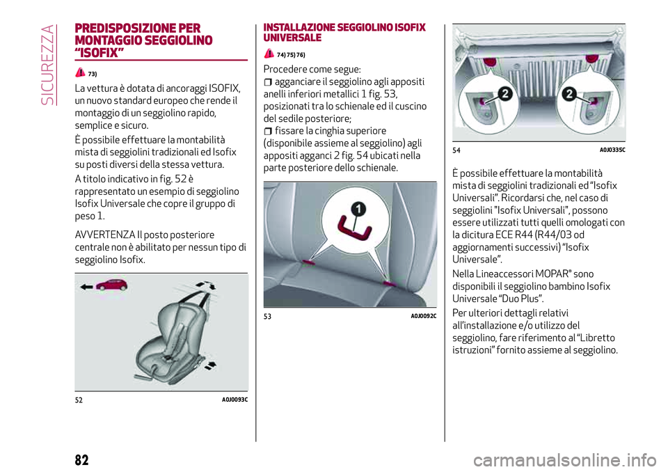 Alfa Romeo MiTo 2019 Libretto Uso Manutenzione (in Italian) PREDISPOSIZIONE PER
MONTAGGIO SEGGIOLINO
“ISOFIX”
73)
La vettura è dotata di ancoraggi ISOFIX,
un nuovo standard europeo che rende il
montaggio di un seggiolino rapido,
semplice e sicuro.
È poss Alfa Romeo MiTo 2019 Libretto Uso Manutenzione (in Italian) PREDISPOSIZIONE PER
MONTAGGIO SEGGIOLINO
“ISOFIX”
73)
La vettura è dotata di ancoraggi ISOFIX,
un nuovo standard europeo che rende il
montaggio di un seggiolino rapido,
semplice e sicuro.
È poss