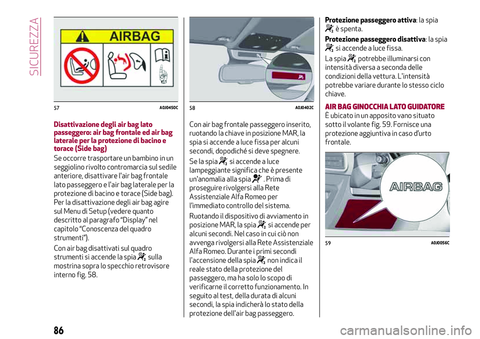 Alfa Romeo MiTo 2019 Libretto Uso Manutenzione (in Italian) Disattivazione degli air bag lato
passeggero: air bag frontale ed air bag
laterale per la protezione di bacino e
torace (Side bag)
Se occorre trasportare un bambino in un
seggiolino rivolto contromarc Alfa Romeo MiTo 2019 Libretto Uso Manutenzione (in Italian) Disattivazione degli air bag lato
passeggero: air bag frontale ed air bag
laterale per la protezione di bacino e
torace (Side bag)
Se occorre trasportare un bambino in un
seggiolino rivolto contromarc