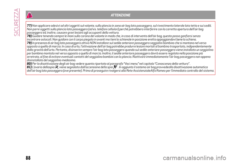 Alfa Romeo MiTo 2019 Libretto Uso Manutenzione (in Italian) ATTENZIONE
77)Non applicare adesivi od altri oggetti sul volante, sulla plancia in zona air bag lato passeggero, sul rivestimento laterale lato tetto e sui sedili.
Non porre oggetti sulla plancia lato Alfa Romeo MiTo 2019 Libretto Uso Manutenzione (in Italian) ATTENZIONE
77)Non applicare adesivi od altri oggetti sul volante, sulla plancia in zona air bag lato passeggero, sul rivestimento laterale lato tetto e sui sedili.
Non porre oggetti sulla plancia lato