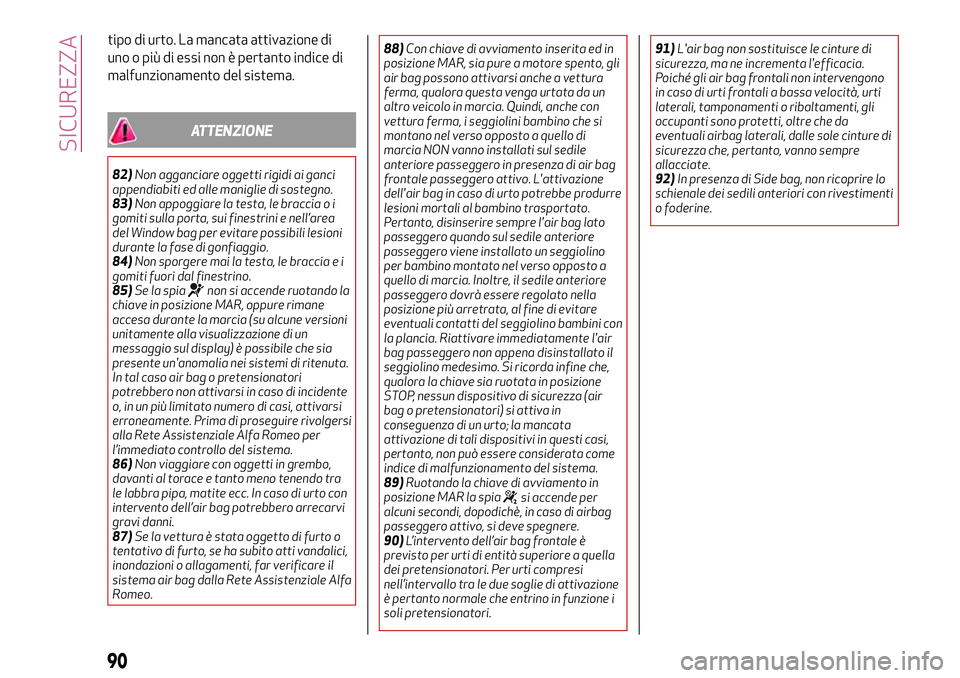 Alfa Romeo MiTo 2019 Libretto Uso Manutenzione (in Italian) tipo di urto. La mancata attivazione di
uno o più di essi non è pertanto indice di
malfunzionamento del sistema.
ATTENZIONE
82)Non agganciare oggetti rigidi ai ganci
appendiabiti ed alle maniglie di Alfa Romeo MiTo 2019 Libretto Uso Manutenzione (in Italian) tipo di urto. La mancata attivazione di
uno o più di essi non è pertanto indice di
malfunzionamento del sistema.
ATTENZIONE
82)Non agganciare oggetti rigidi ai ganci
appendiabiti ed alle maniglie di
