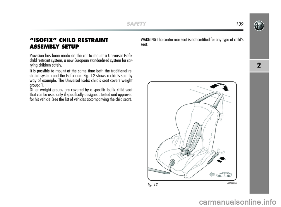 Alfa Romeo MiTo 2009  Owner handbook (in English) SAFETY139
2
“ISOFIX” CHILD RESTRAINT
ASSEMBLY SETUP
Provision has been made on the car to mount a Universal Isofix
child restraint system, a new European standardised system for car-
rying childre