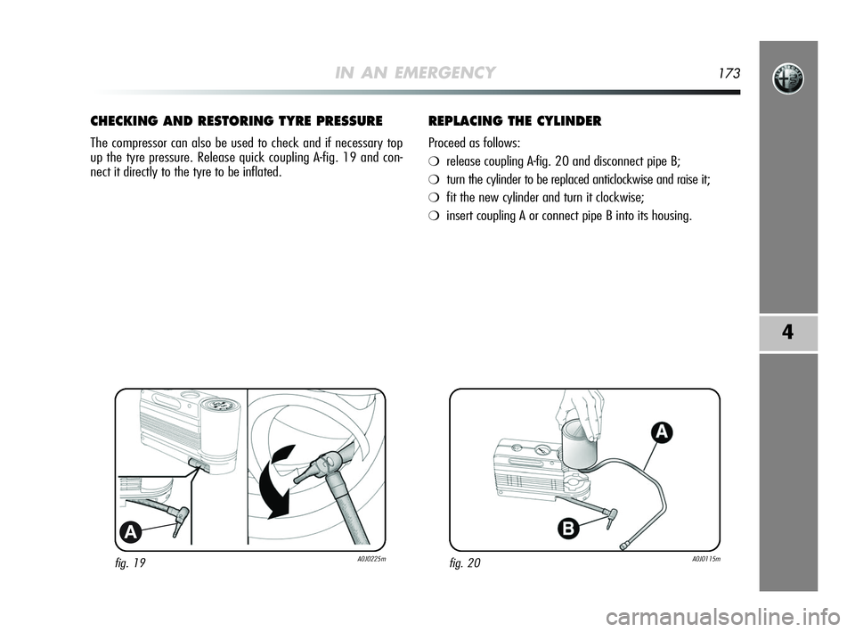Alfa Romeo MiTo 2009  Owner handbook (in English) IN AN EMERGENCY173
4
fig. 19A0J0225m
A
CHECKING AND RESTORING TYRE PRESSURE
The compressor can also be used to check and if necessary top
up the tyre pressure. Release quick coupling A-fig. 19 and con