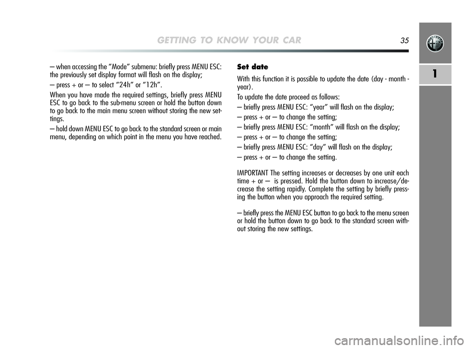 Alfa Romeo MiTo 2009  Owner handbook (in English) GETTING TO KNOW YOUR CAR35
1
– when accessing the “Mode” submenu: briefly press MENU ESC:
the previously set display format will flash on the display;
– press + or – to select “24h” or 