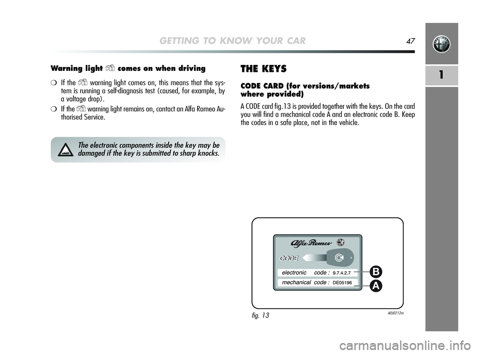 Alfa Romeo MiTo 2009  Owner handbook (in English) GETTING TO KNOW YOUR CAR47
1
Warning light Ycomes on when driving
❍If the Ywarning light comes on, this means that the sys-
tem is running a self-diagnosis test (caused, for example, by
a voltage dr