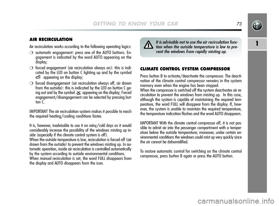 Alfa Romeo MiTo 2009  Owner handbook (in English) GETTING TO KNOW YOUR CAR73
1
CLIMATE CONTROL SYSTEM COMPRESSOR 
Press button B to activate/deactivate the compressor. The deacti-
vation of the climate control compressor remains in the system
memory 