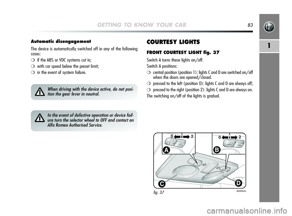Alfa Romeo MiTo 2009  Owner handbook (in English) GETTING TO KNOW YOUR CAR83
1COURTESY LIGHTS
FRONT COURTESY LIGHT fig. 37
Switch A turns these lights on/off.
Switch A positions:
❍central position (position 1): lights C and D are switched on/off
wh