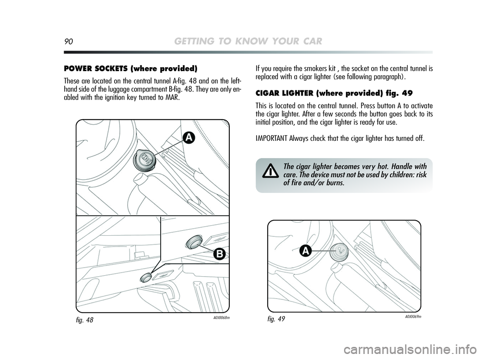 Alfa Romeo MiTo 2009  Owner handbook (in English) 90GETTING TO KNOW YOUR CAR
POWER SOCKETS (where provided) 
These are located on the central tunnel A-fig. 48 and on the left-
hand side of the luggage compartment B-fig. 48. They are only en-
abled wi