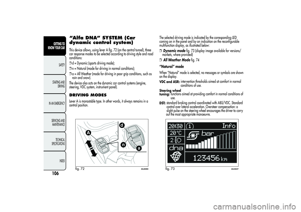 Alfa Romeo MiTo 2013  Owner handbook (in English) “Alfa DNA” SYSTEM (Car
dynamic control system)This device allows, using lever A fig. 72 (on the central tunnel), three
car response modes to be selected according to driving style and road
conditi