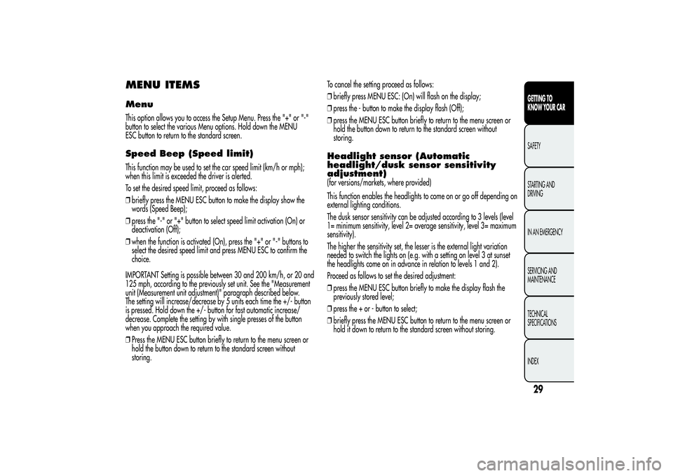 Alfa Romeo MiTo 2013  Owner handbook (in English) MENU ITEMSMenuThis option allows you to access the Setup Menu. Press the "+" or "-"
button to select the various Menu options. Hold down the MENU
ESC button to return to the standard s