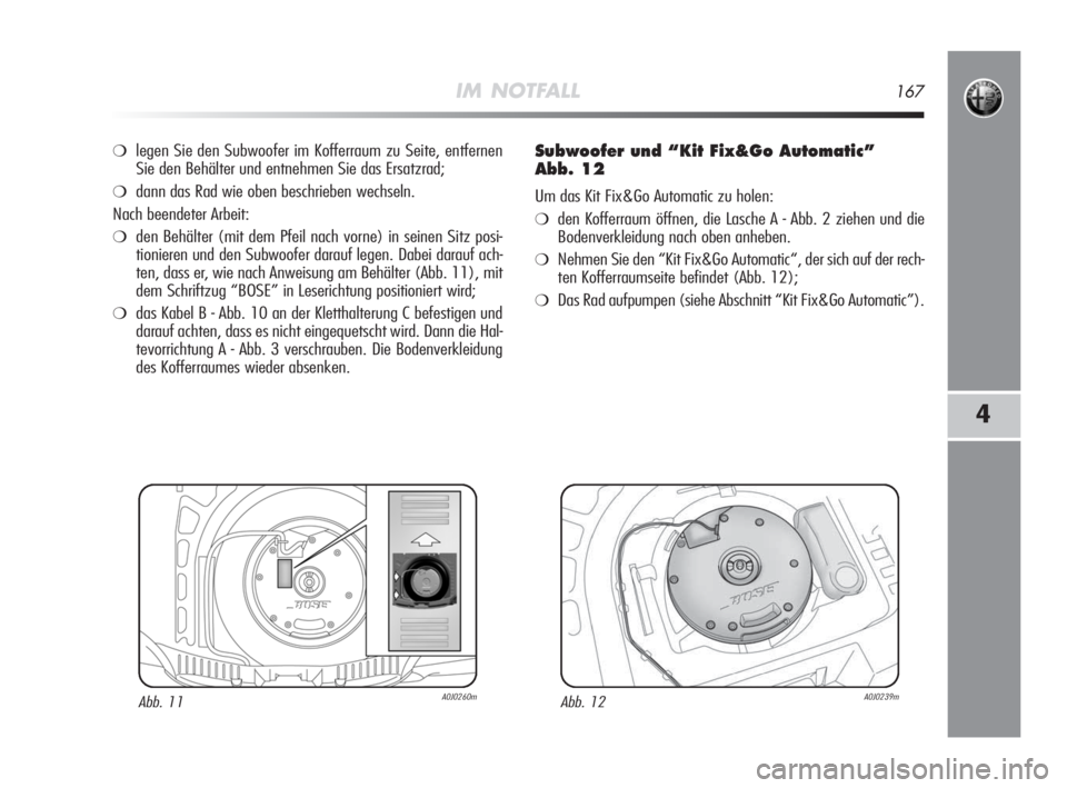 Alfa Romeo MiTo 2008  Betriebsanleitung (in German) IM NOTFALL167
4
❍legen Sie den Subwoofer im Kofferraum zu Seite, entfernen
Sie den Behälter und entnehmen Sie das Ersatzrad;
❍dann das Rad wie oben beschrieben wechseln.
Nach beendeter Arbeit:
