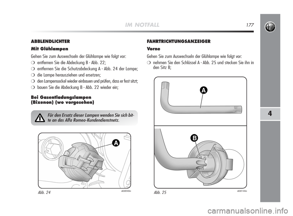 Alfa Romeo MiTo 2008  Betriebsanleitung (in German) IM NOTFALL177
4
ABBLENDLICHTER
Mit Glühlampen
Gehen Sie zum Auswechseln der Glühlampe wie folgt vor:
❍entfernen Sie die Abdeckung B - Abb. 22;
❍entfernen Sie die Schutzabdeckung A - Abb. 24 der 