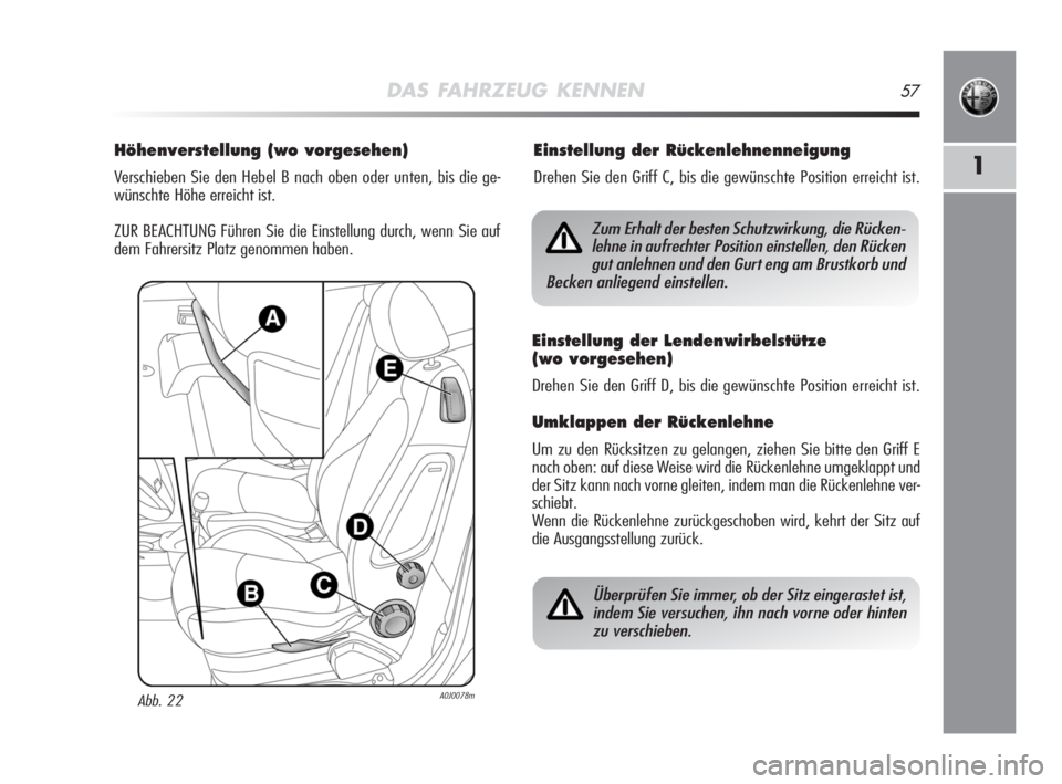 Alfa Romeo MiTo 2008  Betriebsanleitung (in German) DAS FAHRZEUG KENNEN57
1
Höhenverstellung (wo vorgesehen)
Verschieben Sie den Hebel B nach oben oder unten, bis die ge-
wünschte Höhe erreicht ist.
ZUR BEACHTUNG Führen Sie die Einstellung durch, w