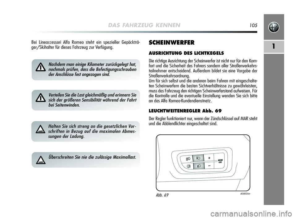 Alfa Romeo MiTo 2009  Betriebsanleitung (in German) DAS FAHRZEUG KENNEN105
1
Nachdem man einige Kilometer zurückgelegt hat,
nochmals prüfen, dass die Befestigungsschrauben
der Anschlüsse fest angezogen sind.
Verteilen Sie die Last gleichmäßig und 