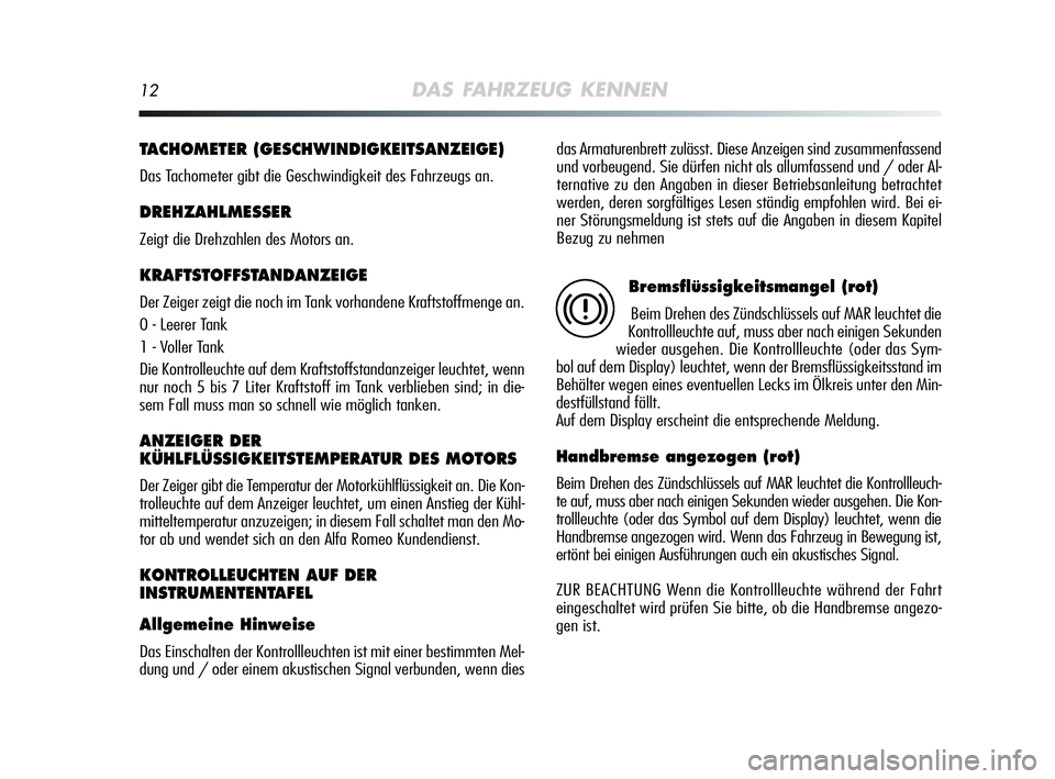 Alfa Romeo MiTo 2009 Betriebsanleitung (in German) 12DAS FAHRZEUG KENNEN
TACHOMETER (GESCHWINDIGKEITSANZEIGE)
Das Tachometer gibt die Geschwindigkeit des Fahrzeugs an.
DREHZAHLMESSER
Zeigt die Drehzahlen des Motors an.
KRAFTSTOFFSTANDANZEIGE
Der Zei Alfa Romeo MiTo 2009 Betriebsanleitung (in German) 12DAS FAHRZEUG KENNEN
TACHOMETER (GESCHWINDIGKEITSANZEIGE)
Das Tachometer gibt die Geschwindigkeit des Fahrzeugs an.
DREHZAHLMESSER
Zeigt die Drehzahlen des Motors an.
KRAFTSTOFFSTANDANZEIGE
Der Zei