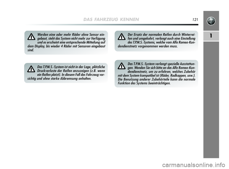 Alfa Romeo MiTo 2009  Betriebsanleitung (in German) DAS FAHRZEUG KENNEN121
1Werden eine oder mehr Räder ohne Sensor ein-
gebaut, steht das System nicht mehr zur Verfügung
und es erscheint eine entsprechende Mitteilung auf
dem Display, bis wieder 4 R