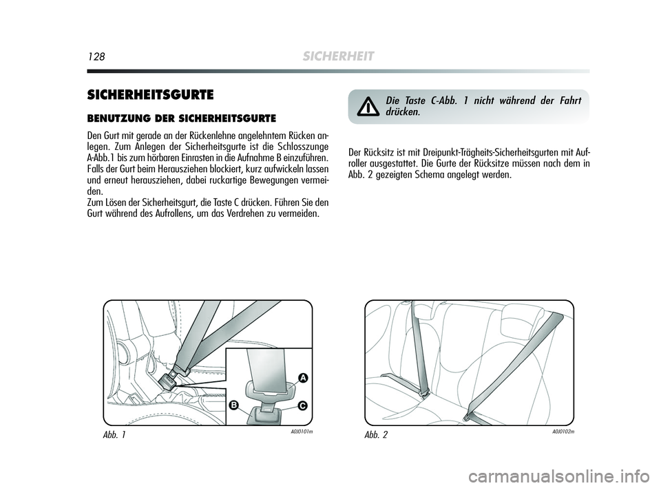 Alfa Romeo MiTo 2009  Betriebsanleitung (in German) 128SICHERHEIT
SICHERHEITSGURTE
BENUTZUNG DER SICHERHEITSGURTE
Den Gurt mit gerade an der Rückenlehne angelehntem Rücken an-
legen. Zum Anlegen der Sicherheitsgurte ist die Schlosszunge 
A-Abb.1 bis 