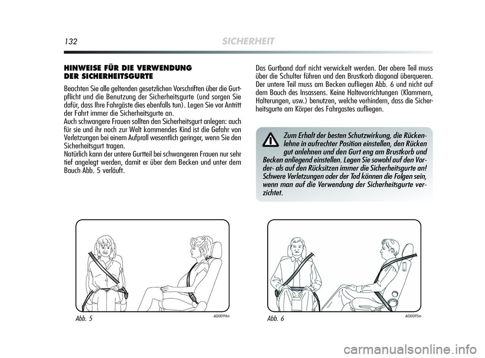 Alfa Romeo MiTo 2009  Betriebsanleitung (in German) 132SICHERHEIT
Das Gurtband darf nicht verwickelt werden. Der obere Teil muss
über die Schulter führen und den Brustkorb diagonal überqueren.
Der untere Teil muss am Becken aufliegen Abb. 6 und nich