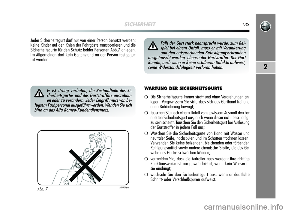 Alfa Romeo MiTo 2009  Betriebsanleitung (in German) SICHERHEIT133
2
Jeder Sicherheitsgurt darf nur von einer Person benutzt werden:
keine Kinder auf den Knien der Fahrgäste transportieren und die
Sicherheitsgurte für den Schutz beider Personen Abb.7 