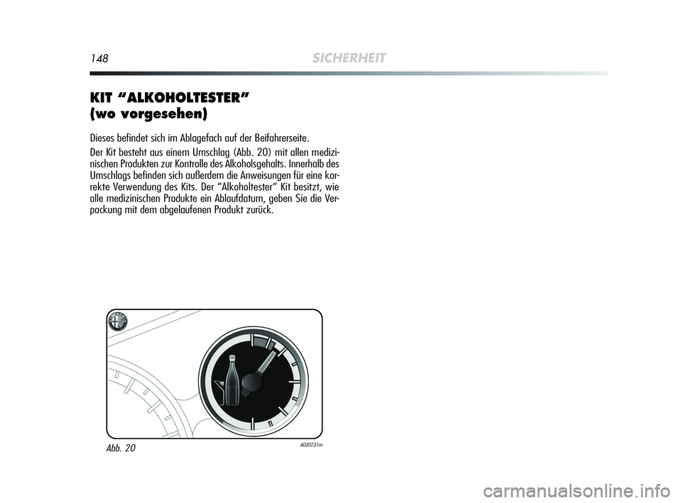 Alfa Romeo MiTo 2009  Betriebsanleitung (in German) 148SICHERHEIT
KIT “ALKOHOLTESTER” 
(wo vorgesehen)
Dieses befindet sich im Ablagefach auf der Beifahrerseite.
Der Kit besteht aus einem Umschlag (Abb. 20) mit allen medizi-
nischen Produkten zur K