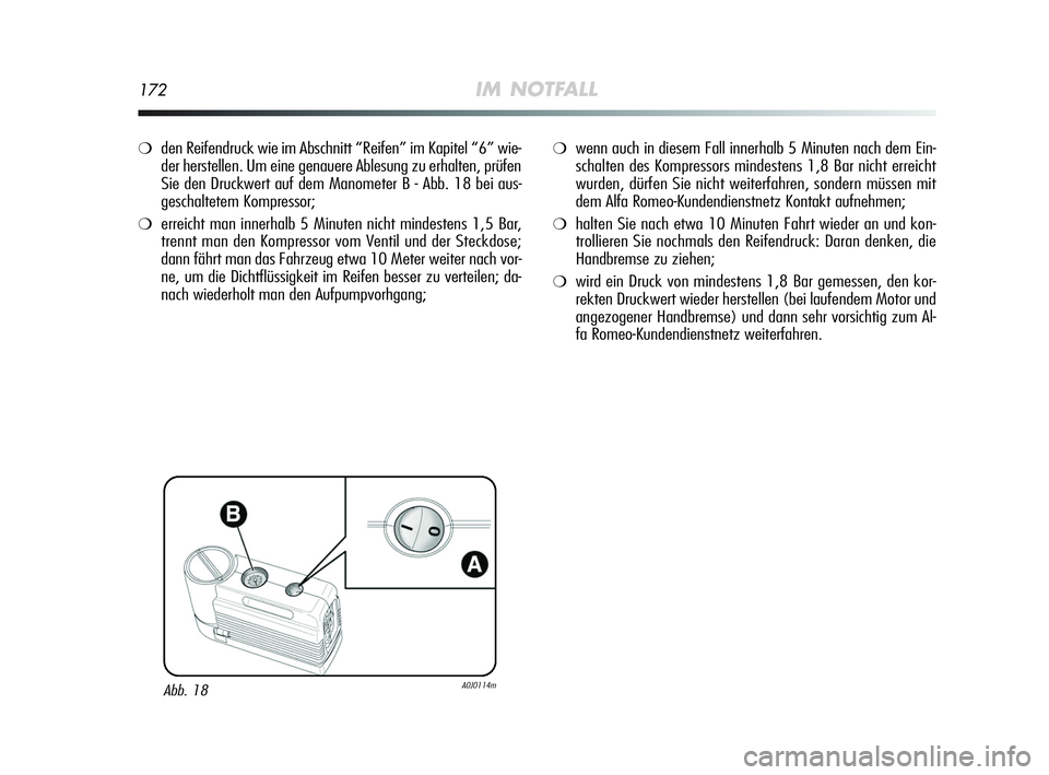 Alfa Romeo MiTo 2009  Betriebsanleitung (in German) 172IM NOTFALL
❍den Reifendruck wie im Abschnitt “Reifen” im Kapitel “6” wie-
der herstellen. Um eine genauere Ablesung zu erhalten, prüfen
Sie den Druckwert auf dem Manometer B - Abb. 18 be