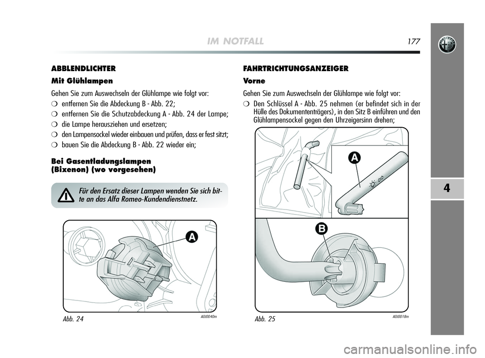 Alfa Romeo MiTo 2009  Betriebsanleitung (in German) IM NOTFALL177
4
ABBLENDLICHTER
Mit Glühlampen
Gehen Sie zum Auswechseln der Glühlampe wie folgt vor:
❍entfernen Sie die Abdeckung B - Abb. 22;
❍entfernen Sie die Schutzabdeckung A - Abb. 24 der 