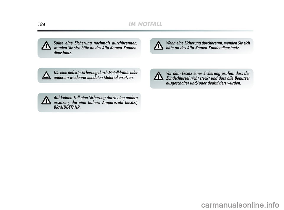 Alfa Romeo MiTo 2009  Betriebsanleitung (in German) 184IM NOTFALL
Sollte eine Sicherung nochmals durchbrennen,
wenden Sie sich bitte an das Alfa Romeo-Kunden-
dienstnetz.
Nie eine defekte Sicherung durch Metalldrähte oder
anderem wiederverwendeten Mat
