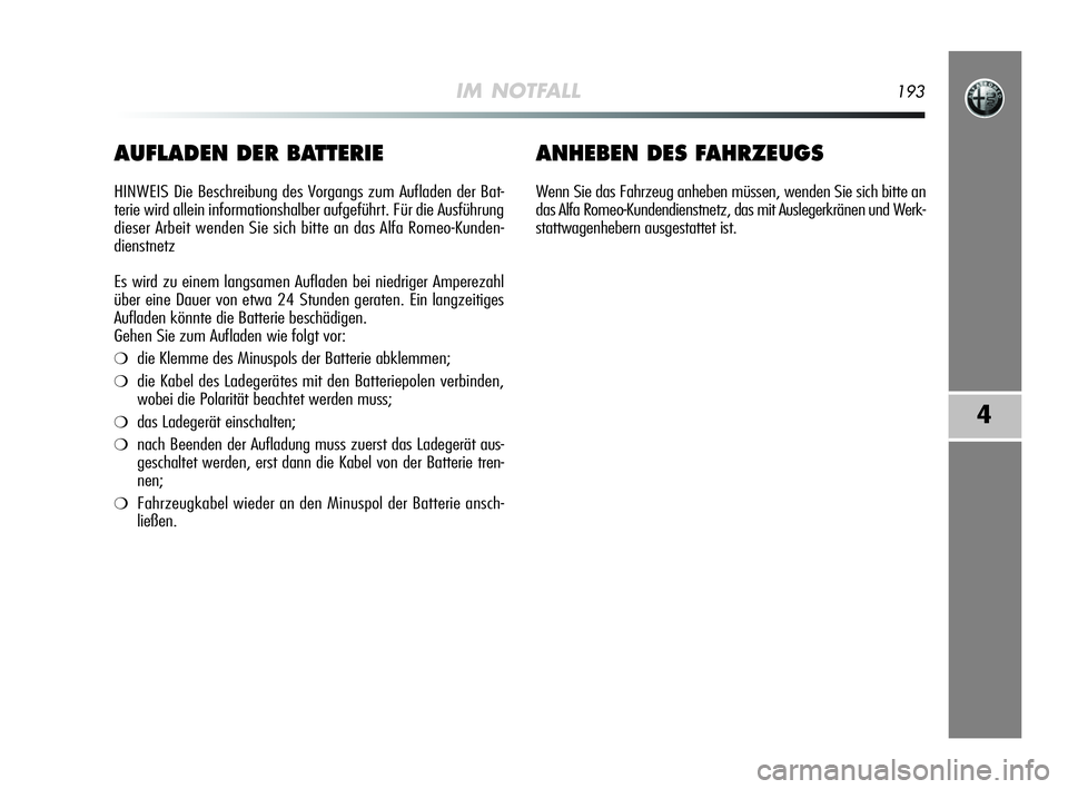 Alfa Romeo MiTo 2009 Betriebsanleitung (in German) IM NOTFALL193
4
AUFLADEN DER BATTERIE
HINWEIS Die Beschreibung des Vorgangs zum Aufladen der Bat-
terie wird allein informationshalber aufgeführt. Für die Ausführung
dieser Arbeit wenden Sie sich b Alfa Romeo MiTo 2009 Betriebsanleitung (in German) IM NOTFALL193
4
AUFLADEN DER BATTERIE
HINWEIS Die Beschreibung des Vorgangs zum Aufladen der Bat-
terie wird allein informationshalber aufgeführt. Für die Ausführung
dieser Arbeit wenden Sie sich b