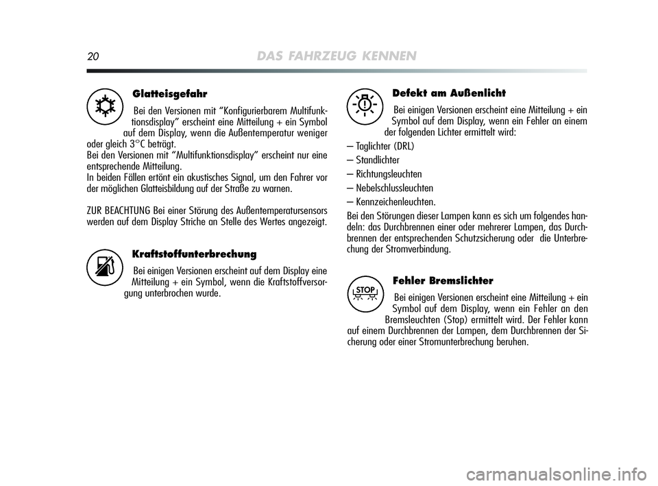 Alfa Romeo MiTo 2009 Betriebsanleitung (in German) 20DAS FAHRZEUG KENNEN
Glatteisgefahr
Bei den Versionen mit “Konfigurierbarem Multifunk-
tionsdisplay” erscheint eine Mitteilung + ein Symbol
auf dem Display, wenn die Außentemperatur weniger
oder Alfa Romeo MiTo 2009 Betriebsanleitung (in German) 20DAS FAHRZEUG KENNEN
Glatteisgefahr
Bei den Versionen mit “Konfigurierbarem Multifunk-
tionsdisplay” erscheint eine Mitteilung + ein Symbol
auf dem Display, wenn die Außentemperatur weniger
oder