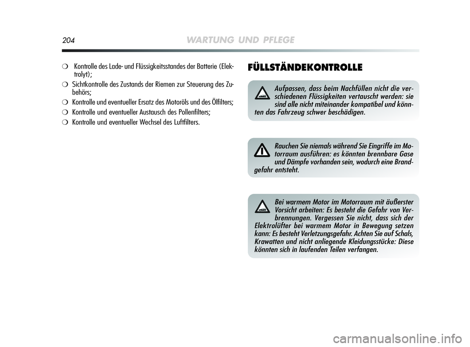 Alfa Romeo MiTo 2009 Betriebsanleitung (in German) 204WARTUNG UND PFLEGE
FÜLLSTÄNDEKONTROLLE
Aufpassen, dass beim Nachfüllen nicht die ver-
schiedenen Flüssigkeiten vertauscht werden: sie
sind alle nicht miteinander kompatibel und könn-
ten das F Alfa Romeo MiTo 2009 Betriebsanleitung (in German) 204WARTUNG UND PFLEGE
FÜLLSTÄNDEKONTROLLE
Aufpassen, dass beim Nachfüllen nicht die ver-
schiedenen Flüssigkeiten vertauscht werden: sie
sind alle nicht miteinander kompatibel und könn-
ten das F