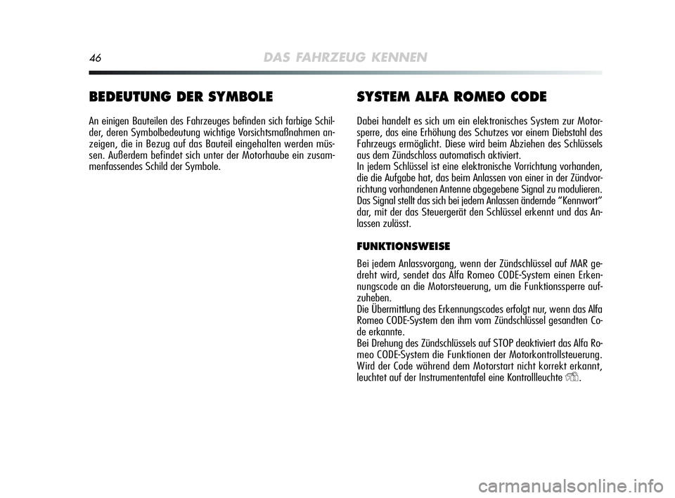 Alfa Romeo MiTo 2009  Betriebsanleitung (in German) 46DAS FAHRZEUG KENNEN
BEDEUTUNG DER SYMBOLE
An einigen Bauteilen des Fahrzeuges befinden sich farbige Schil-
der, deren Symbolbedeutung wichtige Vorsichtsmaßnahmen an-
zeigen, die in Bezug auf das Ba
