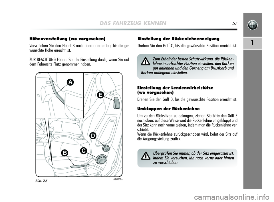 Alfa Romeo MiTo 2009  Betriebsanleitung (in German) DAS FAHRZEUG KENNEN57
1
Höhenverstellung (wo vorgesehen)
Verschieben Sie den Hebel B nach oben oder unten, bis die ge-
wünschte Höhe erreicht ist.
ZUR BEACHTUNG Führen Sie die Einstellung durch, w