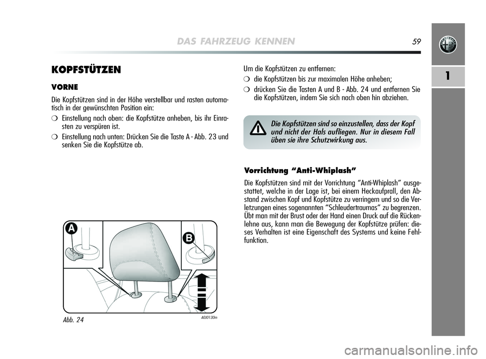 Alfa Romeo MiTo 2009  Betriebsanleitung (in German) DAS FAHRZEUG KENNEN59
1KOPFSTÜTZEN
VORNE
Die Kopfstützen sind in der Höhe verstellbar und rasten automa-
tisch in der gewünschten Position ein:
❍Einstellung nach oben: die Kopfstütze anheben, b