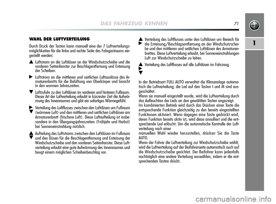 Alfa Romeo MiTo 2009  Betriebsanleitung (in German) DAS FAHRZEUG KENNEN71
1
N
˙Verteilung des Luftflusses unter den Luftdüsen um Bereich für
die Enteisung/Beschlagsentfernung an der Windschutzschei-
be und den mittleren und seitlichen Luftdüsen des