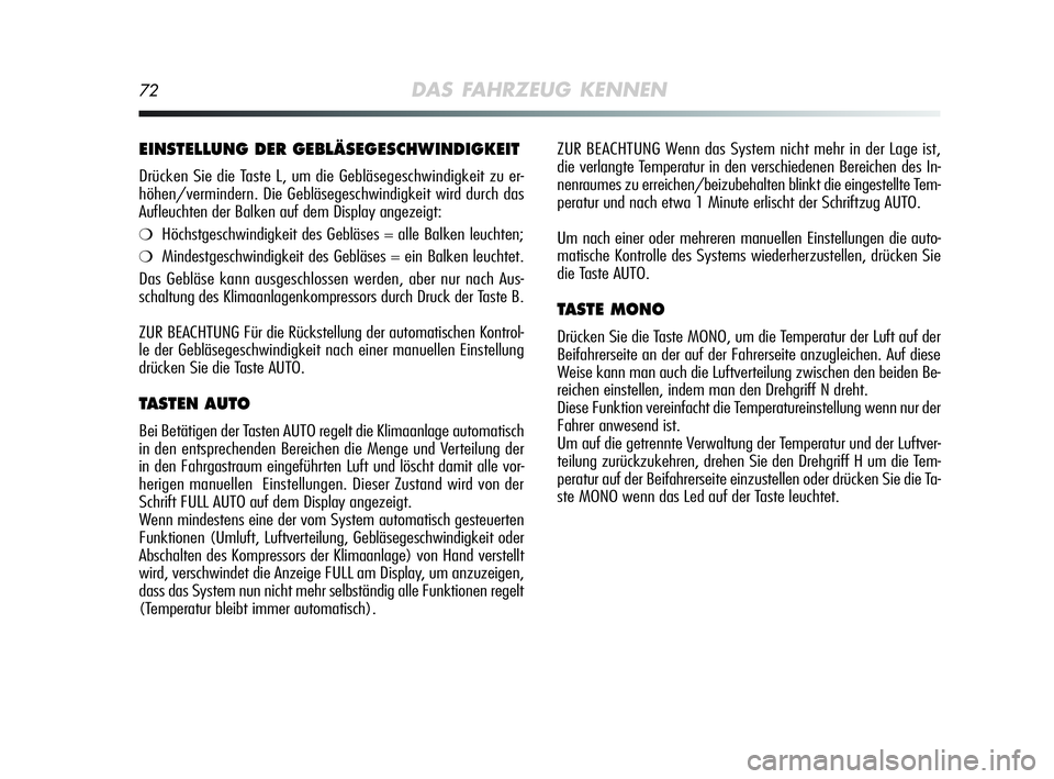 Alfa Romeo MiTo 2009  Betriebsanleitung (in German) 72DAS FAHRZEUG KENNEN
ZUR BEACHTUNG Wenn das System nicht mehr in der Lage ist,
die verlangte Temperatur in den verschiedenen Bereichen des In-
nenraumes zu erreichen/beizubehalten blinkt die eingeste
