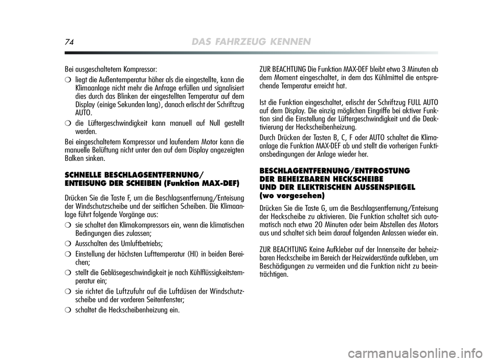 Alfa Romeo MiTo 2009  Betriebsanleitung (in German) 74DAS FAHRZEUG KENNEN
ZUR BEACHTUNG Die Funktion MAX-DEF bleibt etwa 3 Minuten ab
dem Moment eingeschaltet, in dem das Kühlmittel die entspre-
chende Temperatur erreicht hat.
Ist die Funktion eingesc