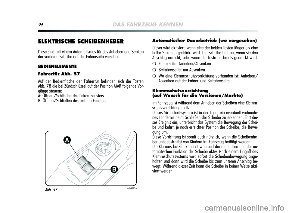 Alfa Romeo MiTo 2009  Betriebsanleitung (in German) 96DAS FAHRZEUG KENNEN
ELEKTRISCHE SCHEIBENHEBER
Diese sind mit einem Automatismus für das Anheben und Senken
der vorderen Scheibe auf der Fahrerseite versehen.
BEDIENELEMENTE
Fahrertür Abb. 57
Auf d