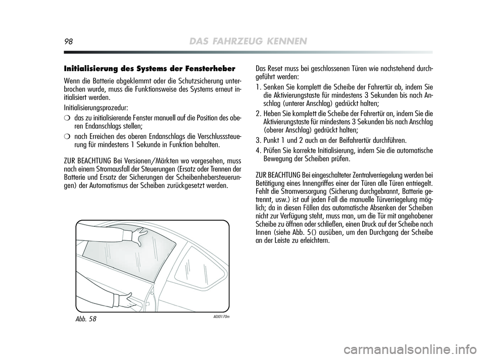Alfa Romeo MiTo 2009  Betriebsanleitung (in German) 98DAS FAHRZEUG KENNEN
Initialisierung des Systems der Fensterheber
Wenn die Batterie abgeklemmt oder die Schutzsicherung unter-
brochen wurde, muss die Funktionsweise des Systems erneut in-
itialisier