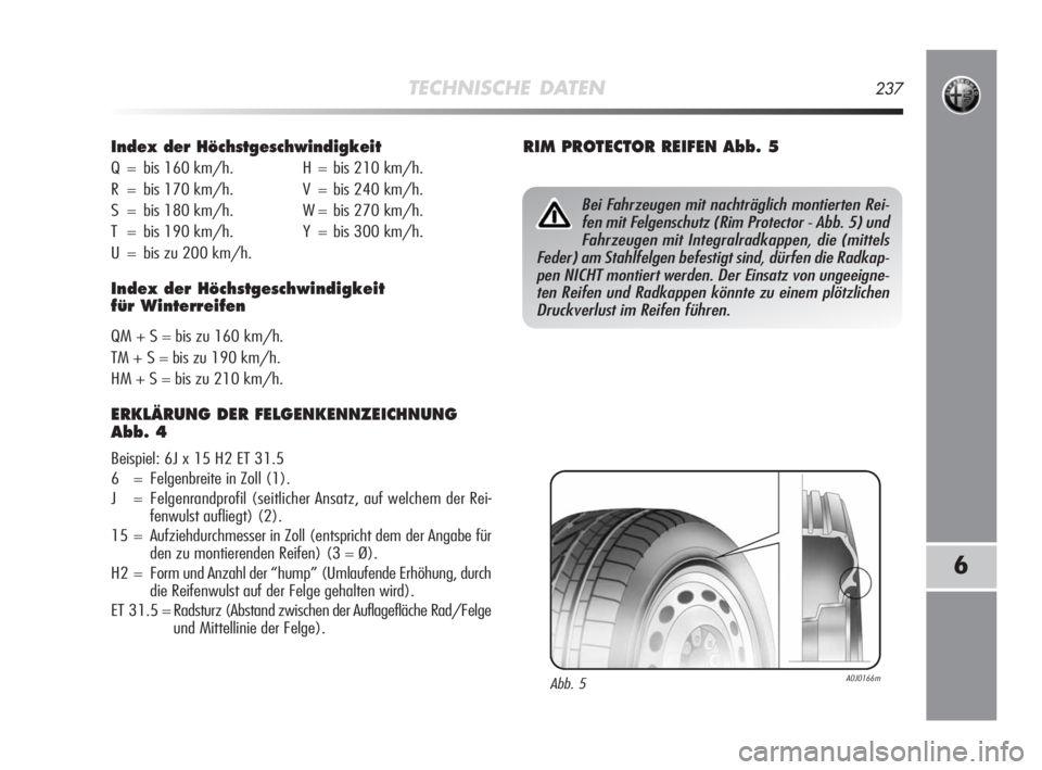Alfa Romeo MiTo 2010 Betriebsanleitung (in German) Bei Fahrzeugen mit nachträglich montierten Rei-
fen mit Felgenschutz (Rim Protector - Abb. 5) und
Fahrzeugen mit Integralradkappen, die (mittels
Feder) am Stahlfelgen befestigt sind, dürfen die Radk Alfa Romeo MiTo 2010 Betriebsanleitung (in German) Bei Fahrzeugen mit nachträglich montierten Rei-
fen mit Felgenschutz (Rim Protector - Abb. 5) und
Fahrzeugen mit Integralradkappen, die (mittels
Feder) am Stahlfelgen befestigt sind, dürfen die Radk