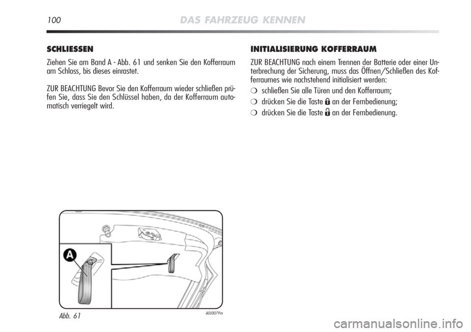 Alfa Romeo MiTo 2011  Betriebsanleitung (in German) 100DAS FAHRZEUG KENNEN
INITIALISIERUNG KOFFERRAUM
ZUR BEACHTUNG nach einem Trennen der Batterie oder einer Un-
terbrechung der Sicherung, muss das Öffnen/Schließen des Kof-
ferraumes wie nachstehend