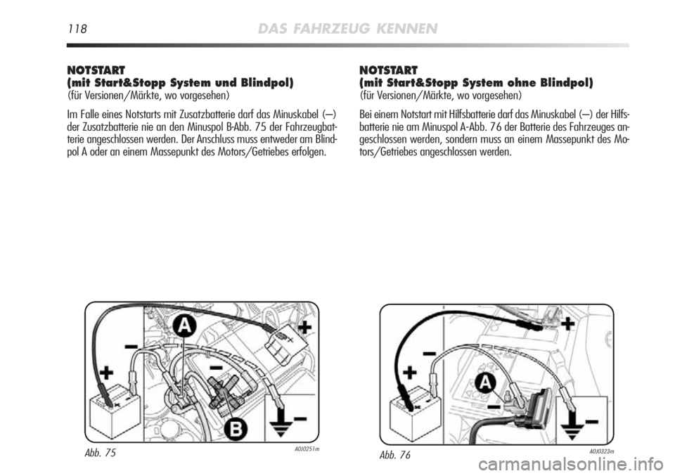 Alfa Romeo MiTo 2011  Betriebsanleitung (in German) 118DAS FAHRZEUG KENNEN
NOTSTART 
(mit Start&Stopp System und Blindpol)
(für Versionen/Märkte, wo vorgesehen)
Im Falle eines Notstarts mit Zusatzbatterie darf das Minuskabel (–)
der Zusatzbatterie 