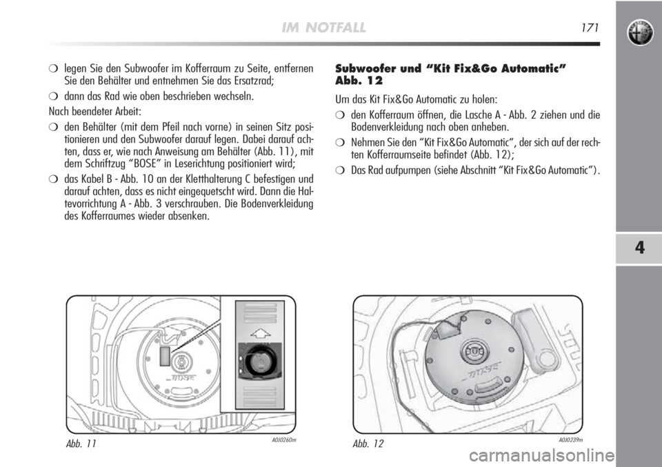 Alfa Romeo MiTo 2011 Betriebsanleitung (in German) IM NOTFALL171
4
❍legen Sie den Subwoofer im Kofferraum zu Seite, entfernen
Sie den Behälter und entnehmen Sie das Ersatzrad;
❍dann das Rad wie oben beschrieben wechseln.
Nach beendeter Arbeit:
Alfa Romeo MiTo 2011 Betriebsanleitung (in German) IM NOTFALL171
4
❍legen Sie den Subwoofer im Kofferraum zu Seite, entfernen
Sie den Behälter und entnehmen Sie das Ersatzrad;
❍dann das Rad wie oben beschrieben wechseln.
Nach beendeter Arbeit: