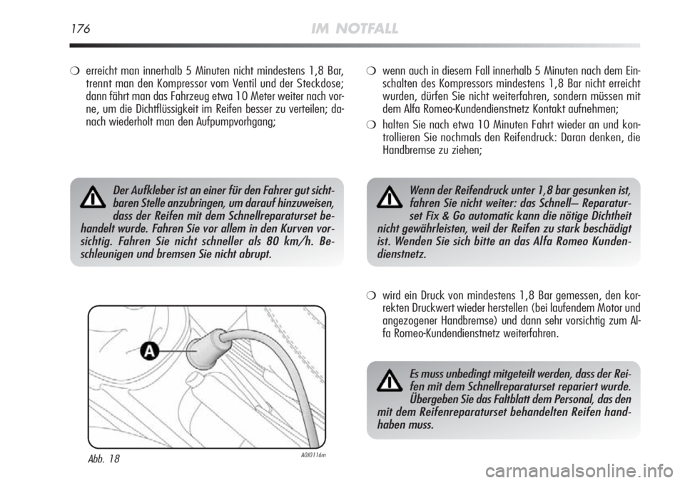 Alfa Romeo MiTo 2011 Betriebsanleitung (in German) 176IM NOTFALL
❍erreicht man innerhalb 5 Minuten nicht mindestens 1,8 Bar,
trennt man den Kompressor vom Ventil und der Steckdose;
dann fährt man das Fahrzeug etwa 10 Meter weiter nach vor-
ne, um d Alfa Romeo MiTo 2011 Betriebsanleitung (in German) 176IM NOTFALL
❍erreicht man innerhalb 5 Minuten nicht mindestens 1,8 Bar,
trennt man den Kompressor vom Ventil und der Steckdose;
dann fährt man das Fahrzeug etwa 10 Meter weiter nach vor-
ne, um d