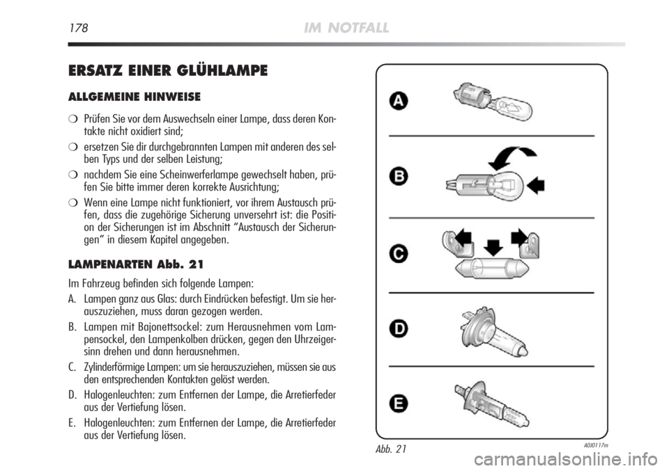 Alfa Romeo MiTo 2011 Betriebsanleitung (in German) 178IM NOTFALL
ERSATZ EINER GLÜHLAMPE
ALLGEMEINE HINWEISE
❍Prüfen Sie vor dem Auswechseln einer Lampe, dass deren Kon-
takte nicht oxidiert sind;
❍ersetzen Sie dir durchgebrannten Lampen mit ande Alfa Romeo MiTo 2011 Betriebsanleitung (in German) 178IM NOTFALL
ERSATZ EINER GLÜHLAMPE
ALLGEMEINE HINWEISE
❍Prüfen Sie vor dem Auswechseln einer Lampe, dass deren Kon-
takte nicht oxidiert sind;
❍ersetzen Sie dir durchgebrannten Lampen mit ande
