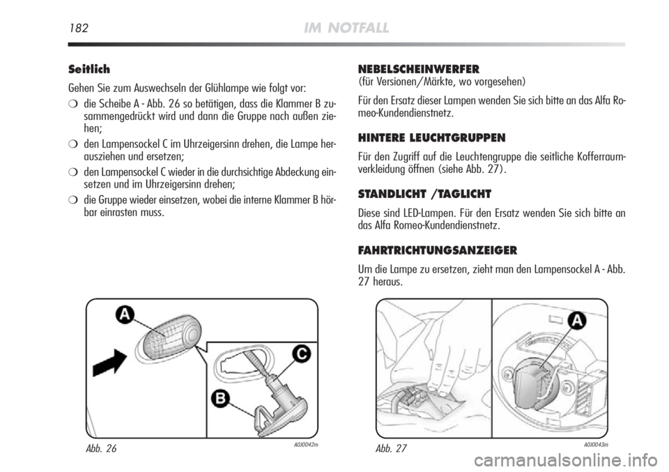 Alfa Romeo MiTo 2011  Betriebsanleitung (in German) 182IM NOTFALL
Seitlich
Gehen Sie zum Auswechseln der Glühlampe wie folgt vor:
❍die Scheibe A - Abb. 26 so betätigen, dass die Klammer B zu-
sammengedrückt wird und dann die Gruppe nach außen zie